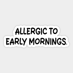 allergic to early mornings Sticker